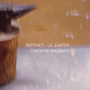 Pierre Berthet � Fr�d�ric Le Junter : L'enclume des jours